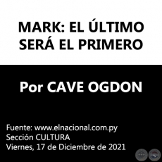 MARK: EL ÚLTIMO SERÁ EL PRIMERO - Por CAVE OGDON - Viernes, 17 de Diciembre de 2021